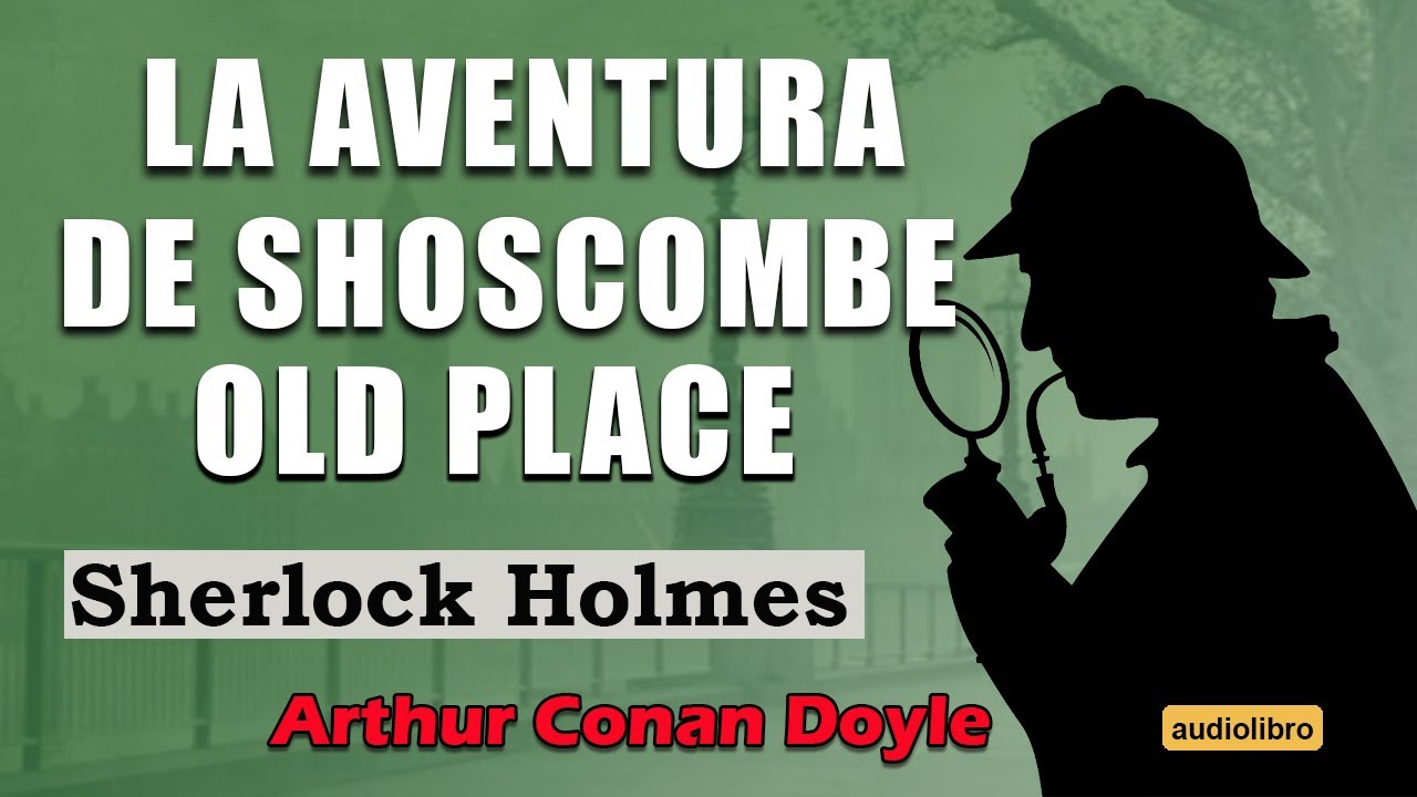 SHERLOCK HOLMES  y LA AVENTURA DE SHOSCOMBE OLD PLACE -  ARTHUR CONAN DOYLE