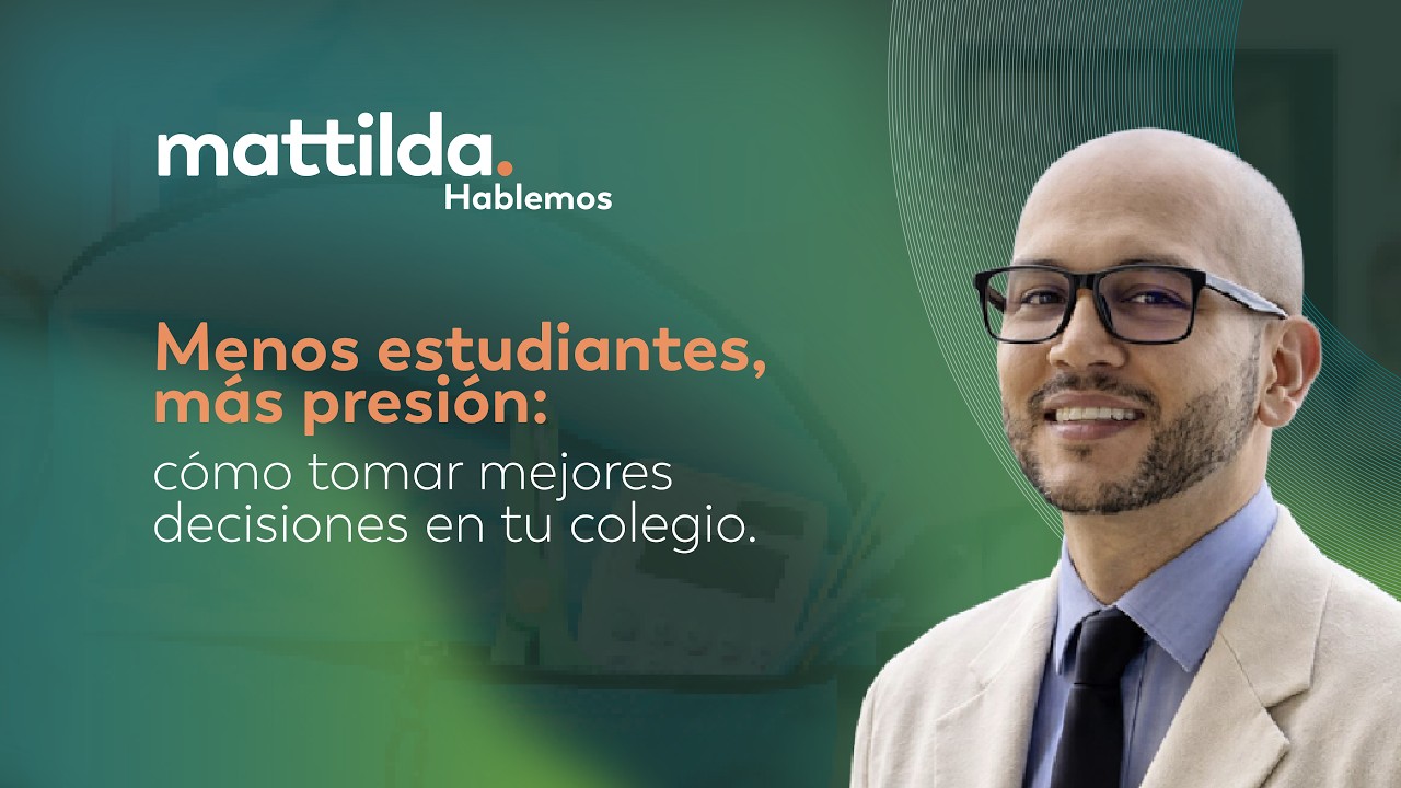 Menos estudiantes, más presión: Cómo tomar mejores decisiones en tu colegio. mattilda | Hablemos