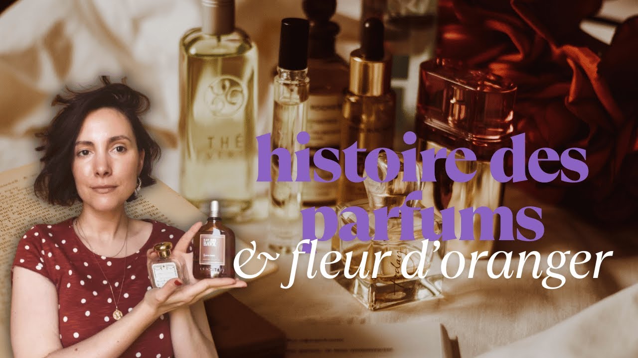 Histoire des parfums et mes favoris à la fleur d'oranger | partie 1/3