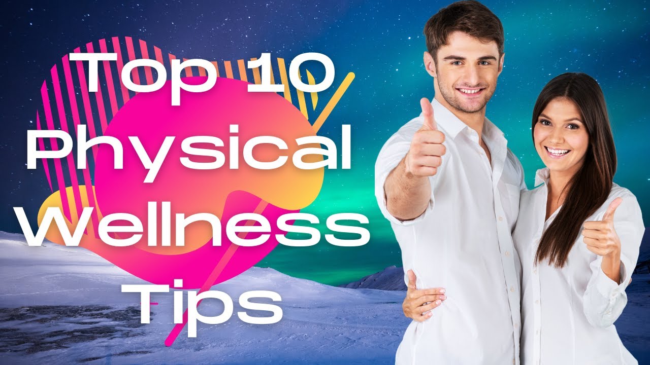 Top 10 Physical Wellness Tips