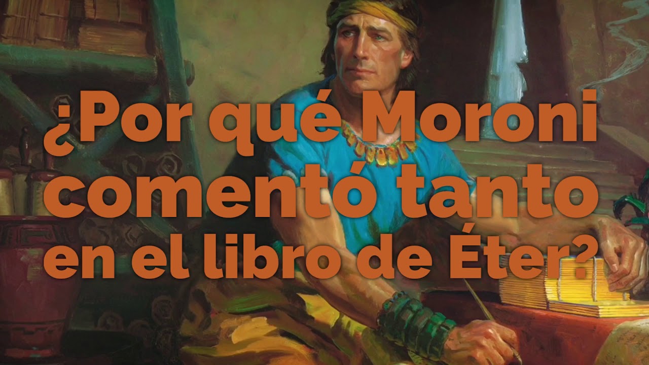 &iquest;Por qu&eacute; Moroni coment&oacute; tanto en el libro de &Eacute;ter?