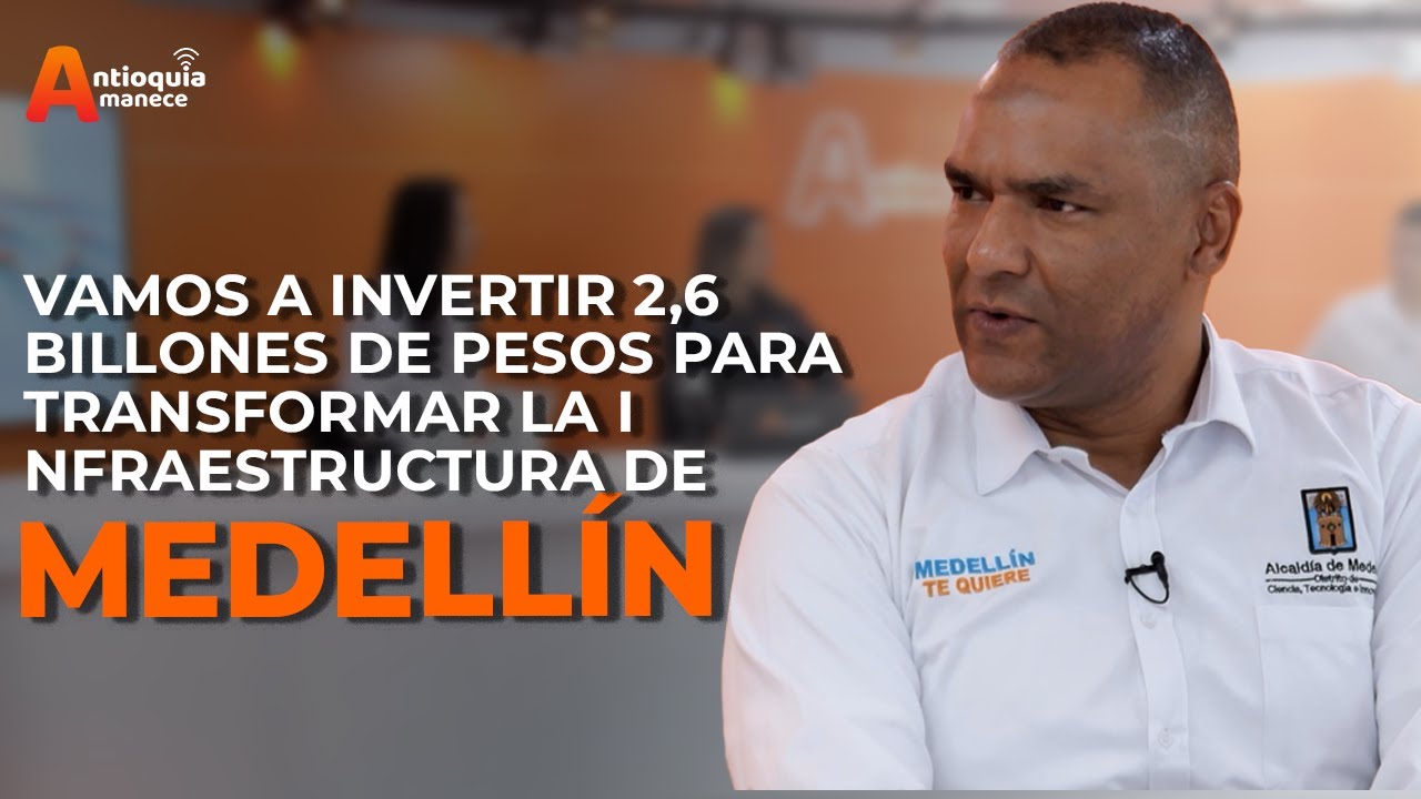 “Vamos a invertir 2,6 billones de pesos para transformar la infraestructura de Medellín”