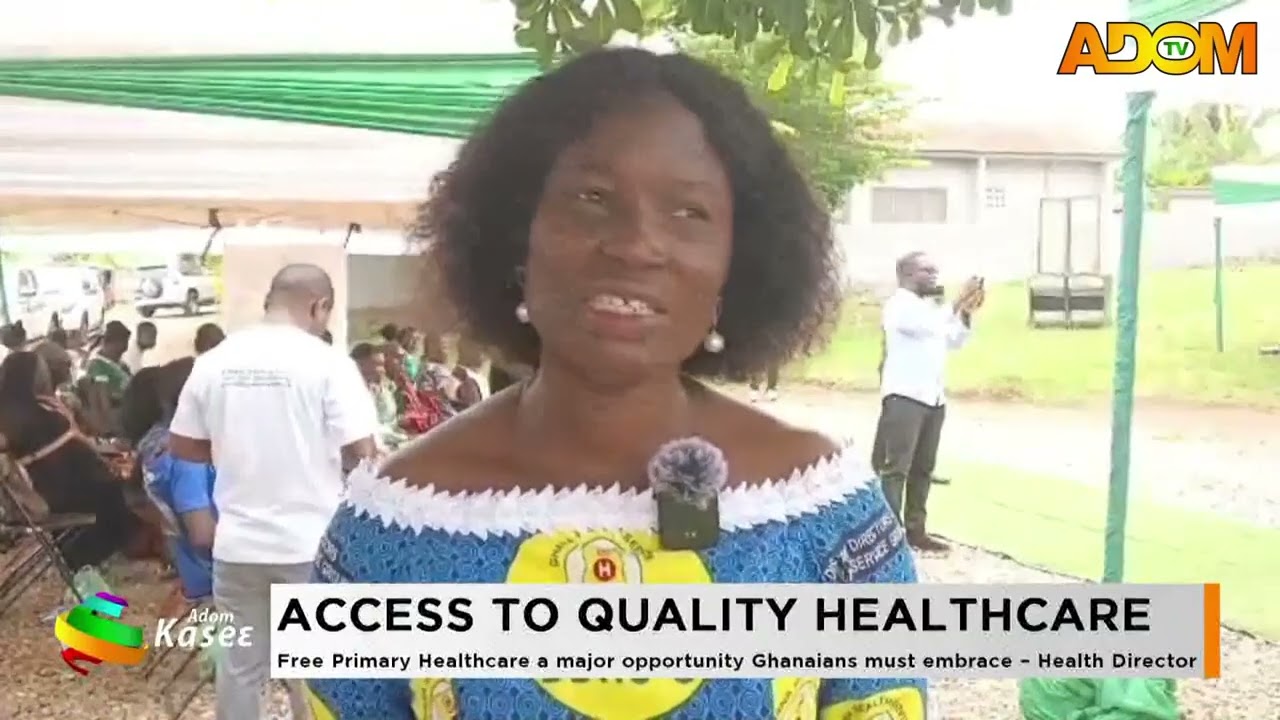 Access To Quality Healthcare: Free Primary Healthcare a major opportunity Ghanaians must embrace