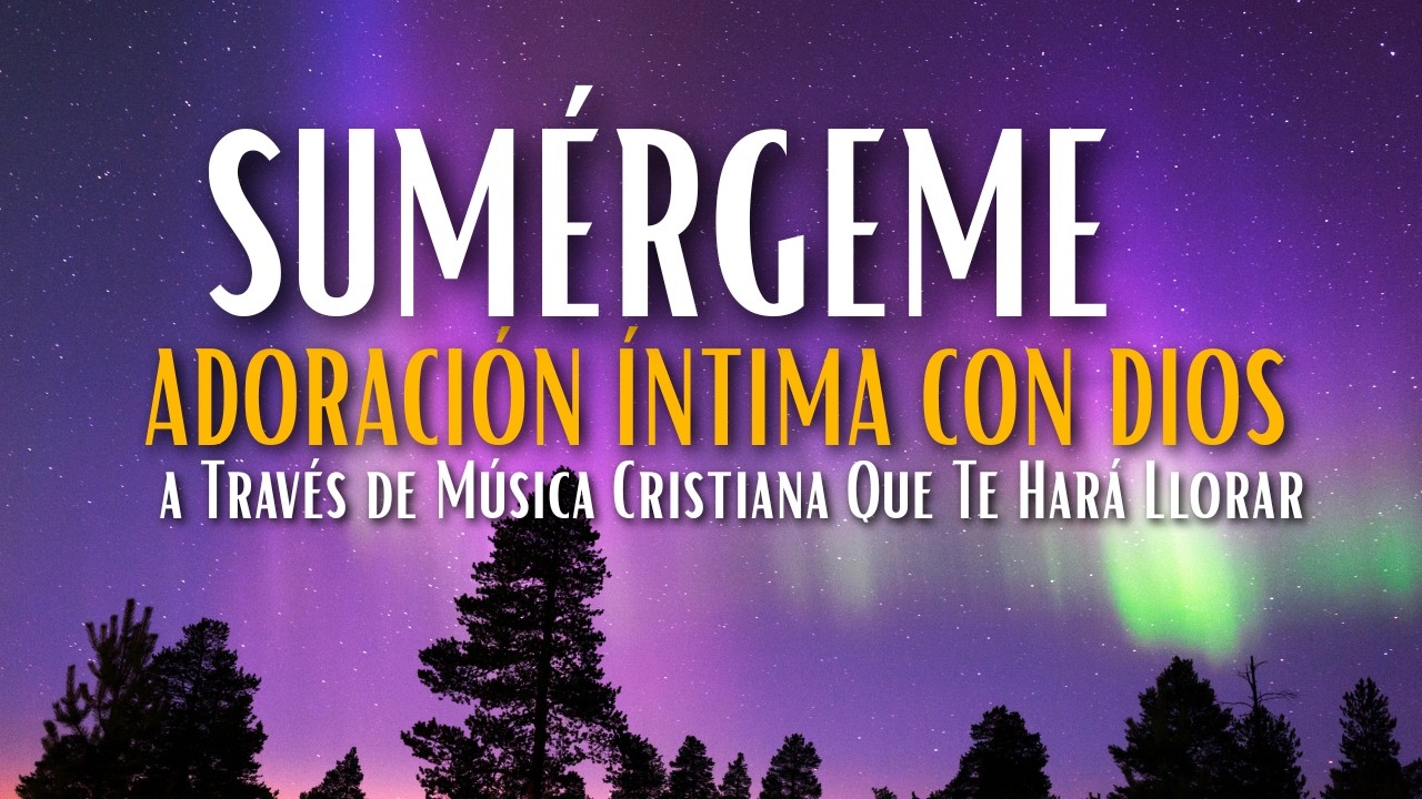 Adoración íntima con Dios a Través de Música Cristiana Que Te Hará Llorar