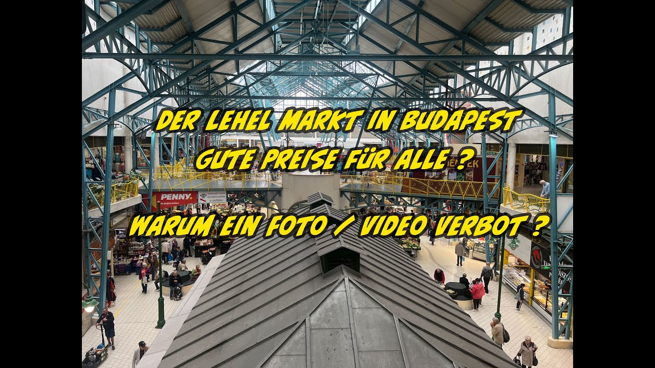 Der Lehel Markt in Budapest –  Warum ein Foto/ Video Verbot ?