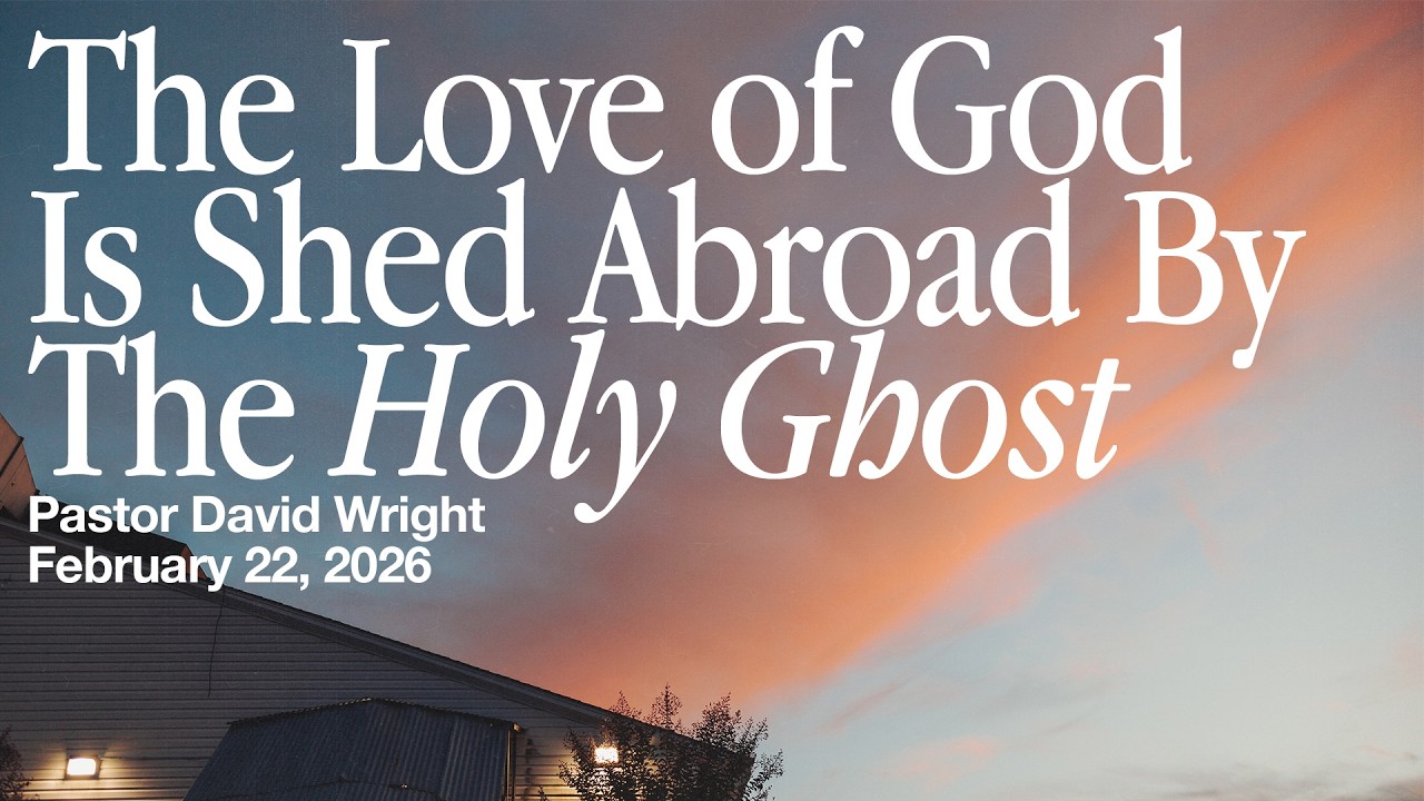 The Love of God Is Shed Abroad By The Holy Ghost | David Wright | February 22, 2026