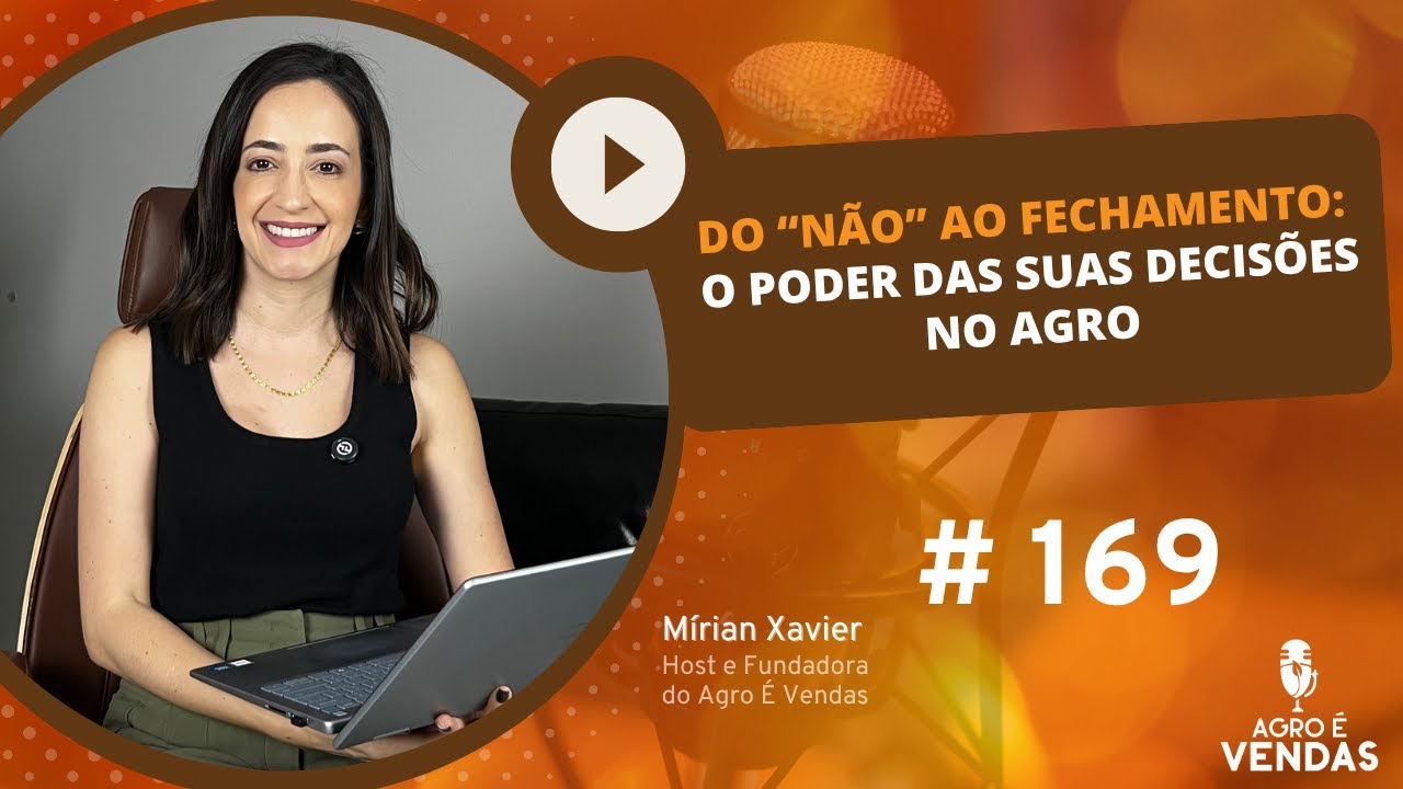 EP 169 | Do “não” ao fechamento: o poder das suas decisões no Agro
