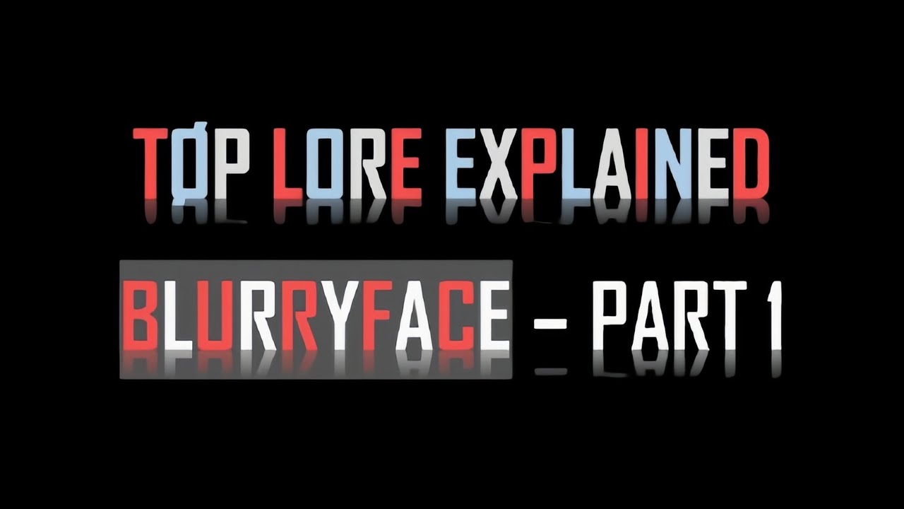 TØP LORE EXPLAINED - BLURRYFACE (part 1)