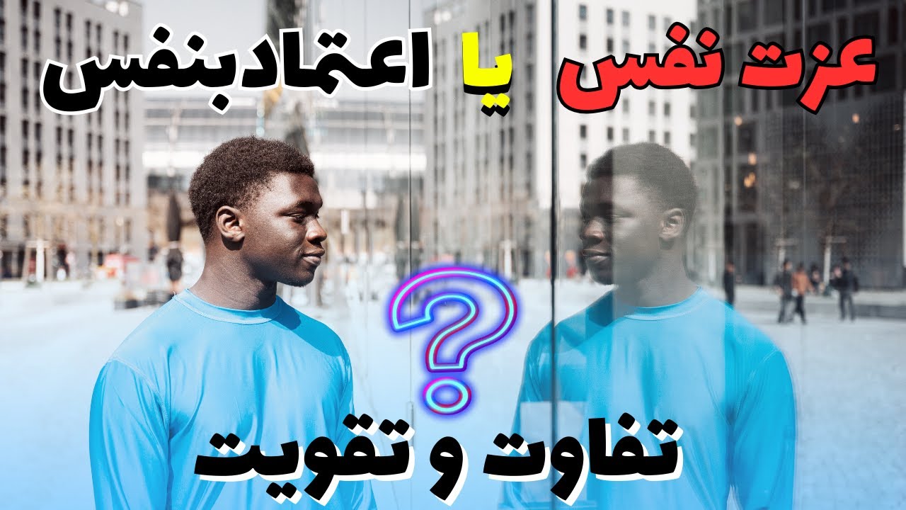 فرق عزت نفس و اعتمادبنفس و راز رشد آنها
