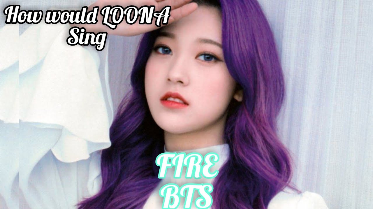 HOW WOULD LOONA SING FIRE BY BTS {LINE DISTRIBUTION}