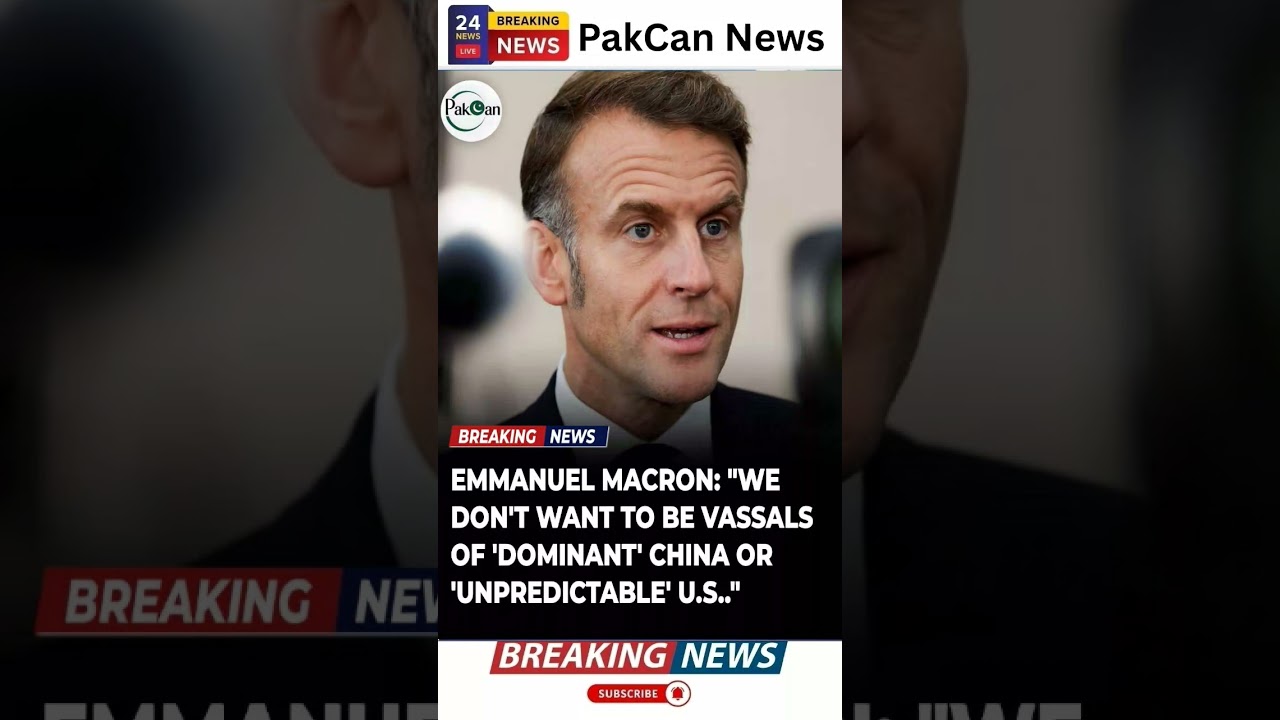 Emmanuel Macron: Europe Won&rsquo;t Be &lsquo;Vassal&rsquo; to China or United States | PakCan News
