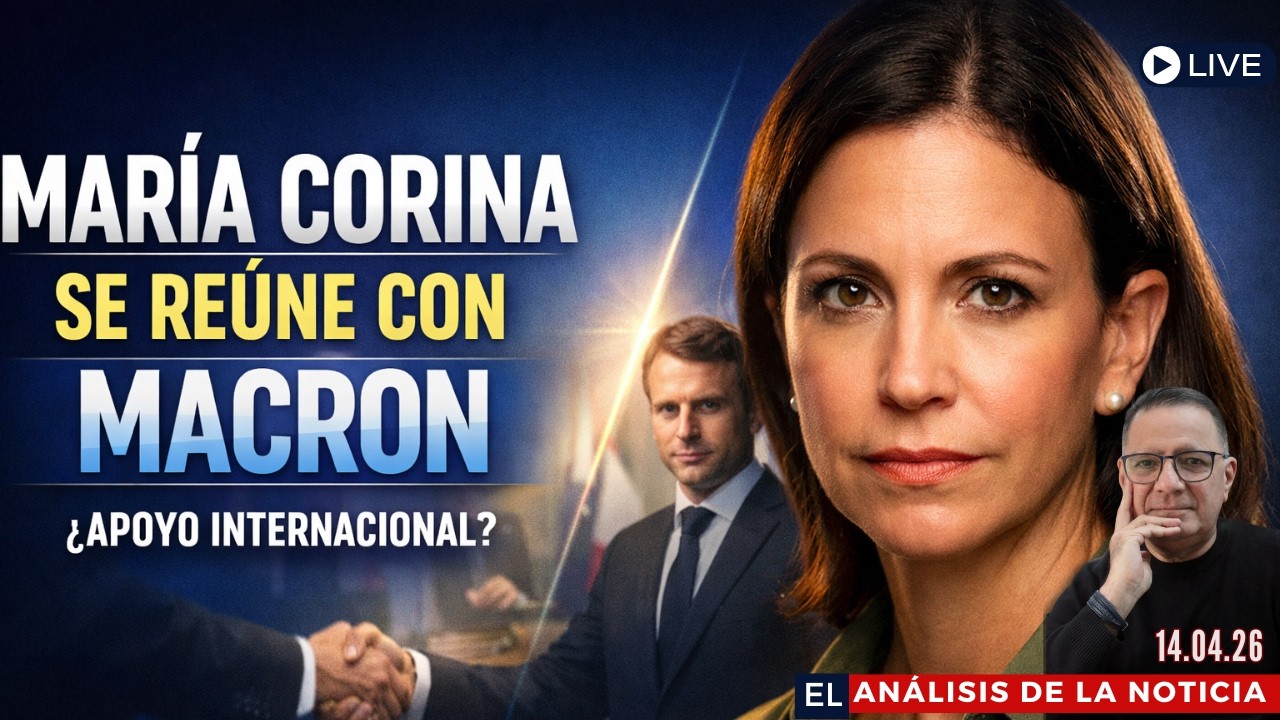 Mar&iacute;a Corina se re&uacute;ne con Macron: &iquest;apoyo internacional en marcha?|El An&aacute;lisis de la Noticia 14.04.26