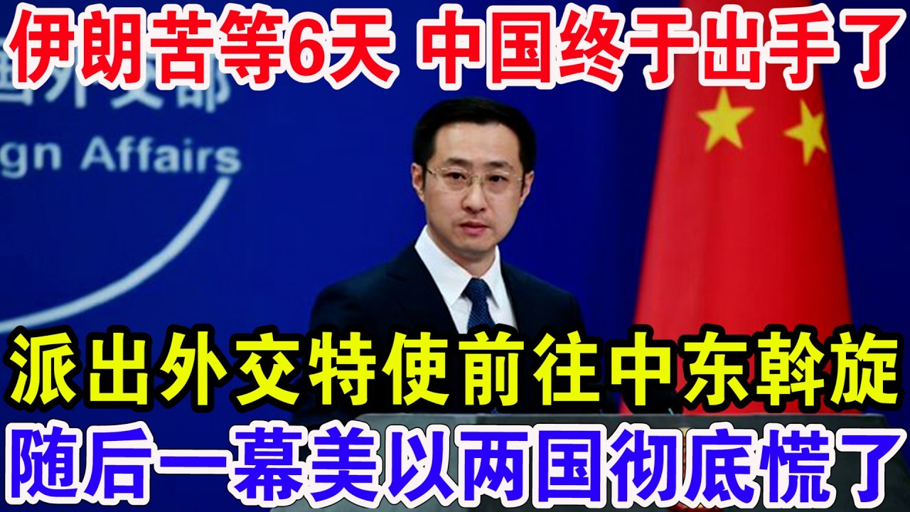 伊朗苦等6天 中国终于出手了，将派出外交特使前往中东斡旋，随后一幕美以两国彻底慌了！