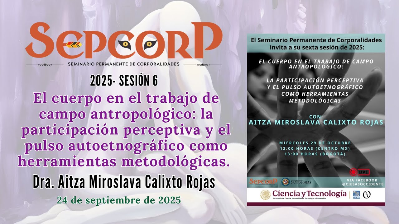 2025-6. El cuerpo en el trabajo de campo antropológico: la par... Dra. Aitza Miroslava Calixto Rojas