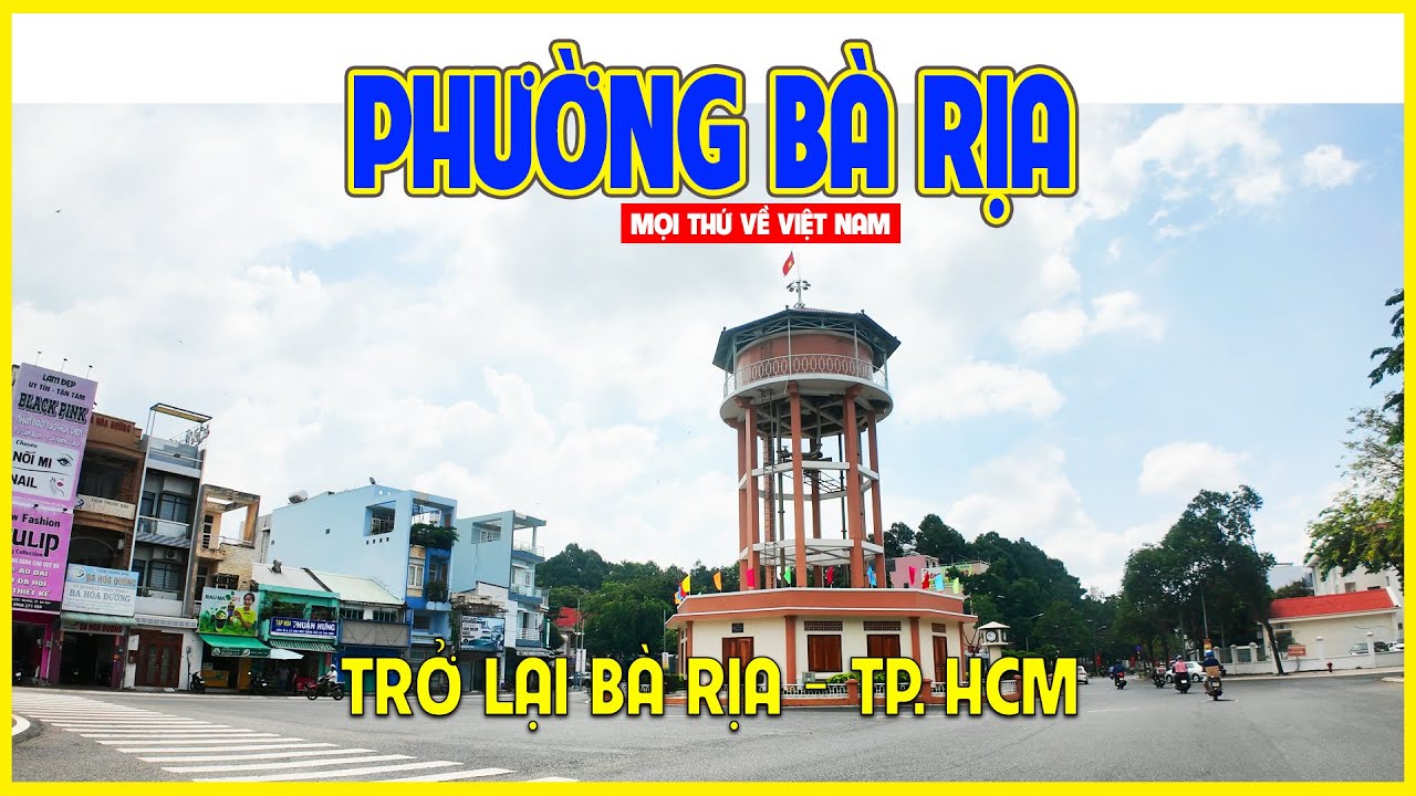 PHƯỜNG BÀ RỊA - TP.HCM | MỘT ĐÔ THỊ TIỀM NĂNG CỦA SIÊU ĐÔ THỊ TP.HCM | TP. Hồ Chí Minh ngày nay