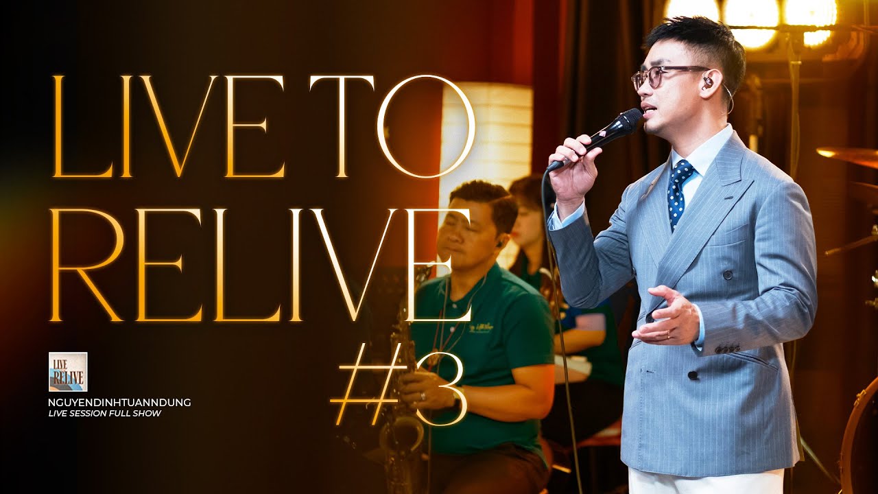 LIVE TO RELIVE 3 | Full Show - Nguyễn Đình Tuấn Dũng
