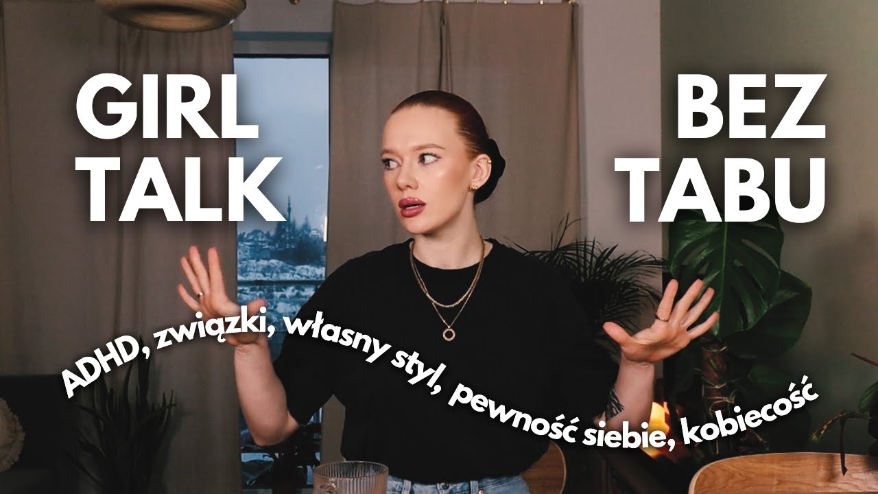 GIRL TALK BEZ TABU #2 ADHD, związki, własny styl, pewność siebie, kobiecość