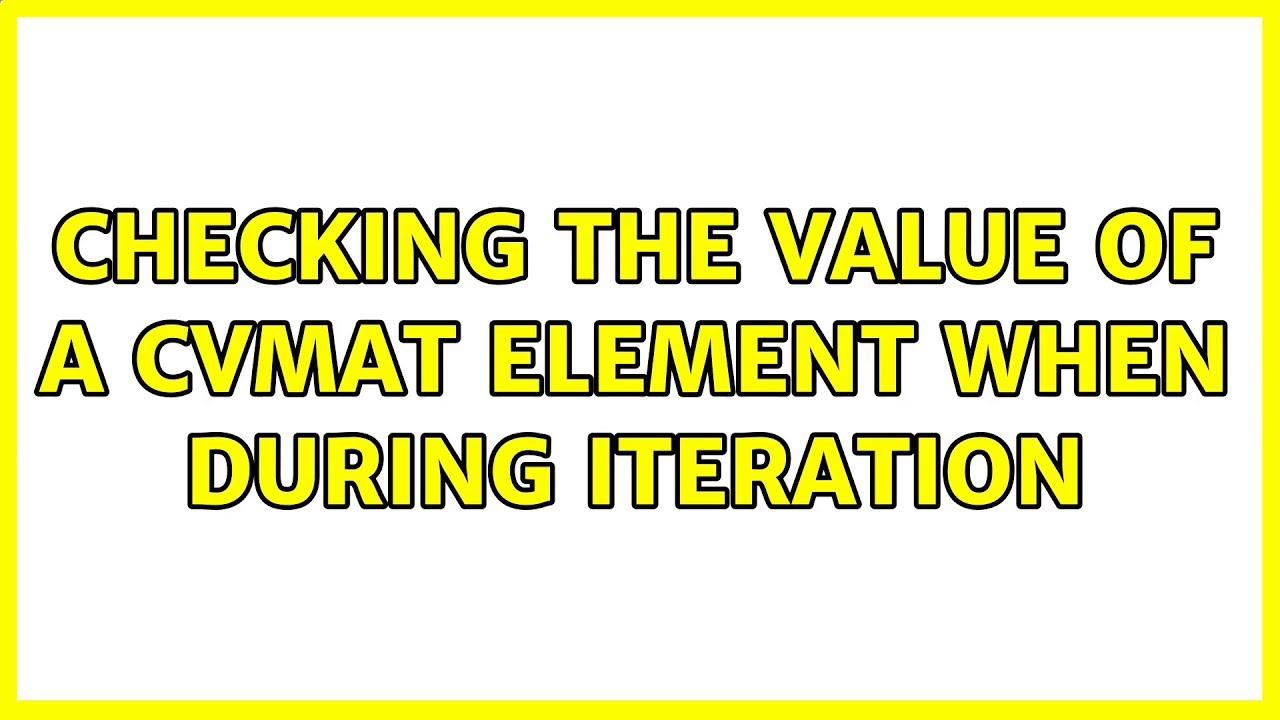 Checking the value of a cvMat element when during iteration