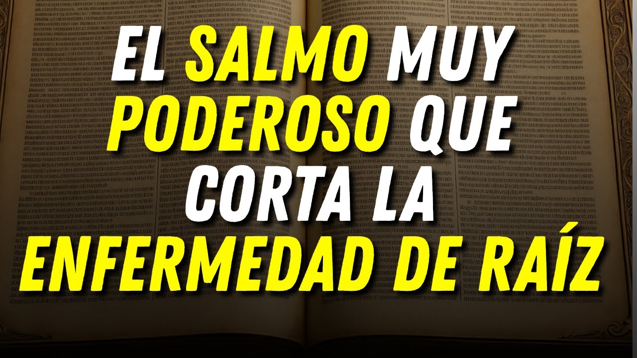 EL SALMO MUY PODEROSO QUE CORTA LA ENFERMEDAD DE RAÍZ