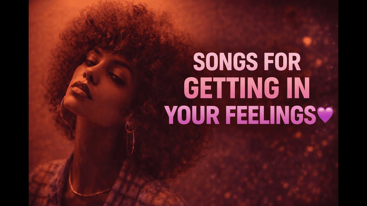 Songs for getting in your feelings💜 | Smooth & Emotional Songs & emotional chill