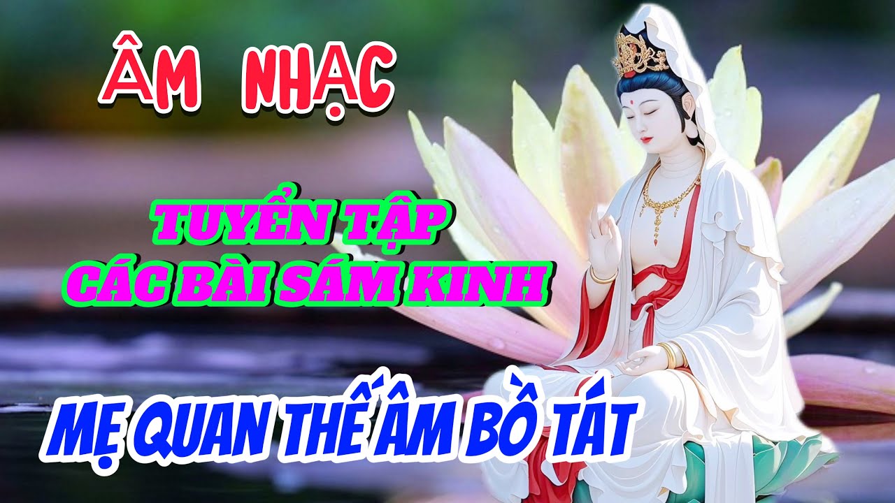 &Acirc;M Nhạc - Tuyển Tập C&aacute;c B&Agrave;i S&aacute;m Kinh Thơ - Quan Thế &Acirc;m Bồ T&aacute;t - Quan &Acirc;m