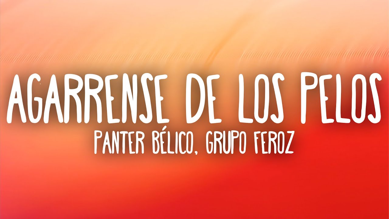 Panter Bélico - Agarrense De Los Pelos (Letra/Lyrics) ft. Grupo Feroz