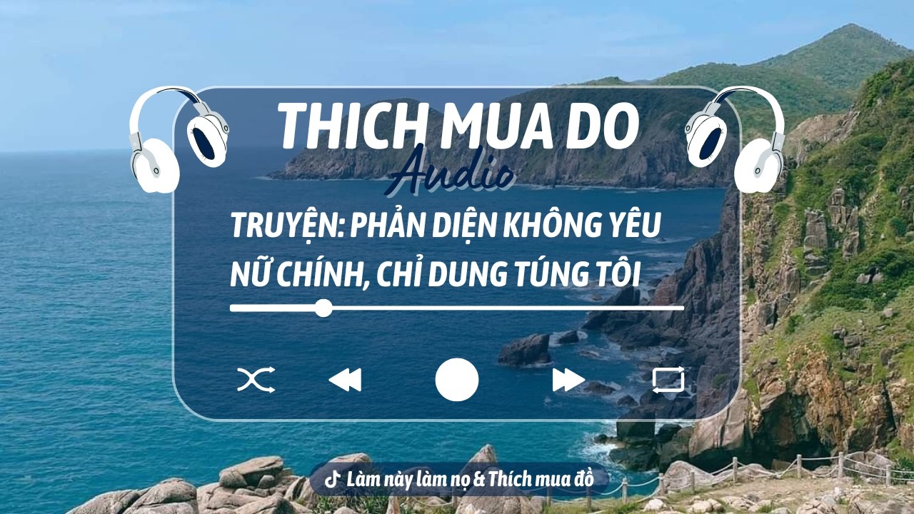 THÍCH MUA ĐỒ | Phản Diện Không Yêu Nữ Chính, Chỉ Dung Túng Tôi