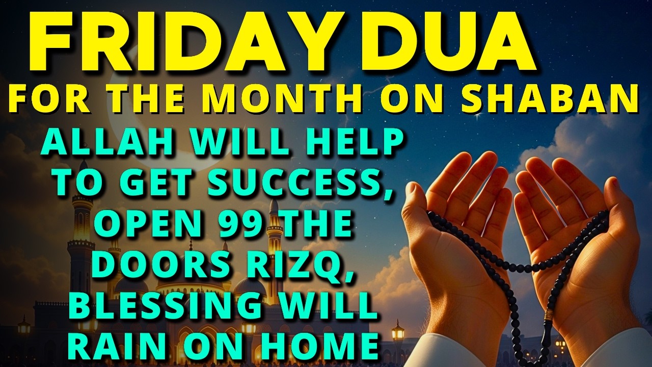 Beautiful Friday Dua In Shaban ♥ For Ease, Problems Solve And Embrace the Blessing of Jumuah Mubarak