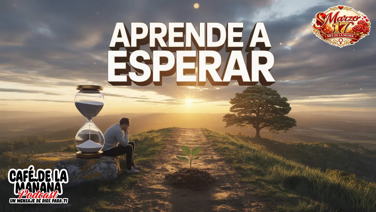 ✋APRENDE A ESPERAR🤚☕️ Café de la Mañana Marzo 17☕️🎙EPISODIO 050🎙#podcast