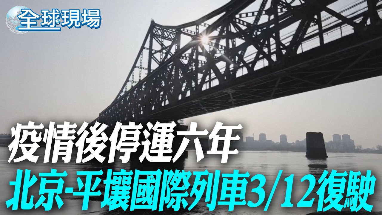 疫情後停運六年 北京-平壤國際列車3/12復駛【全球現場】20260311 @全球大視野Global_Vision