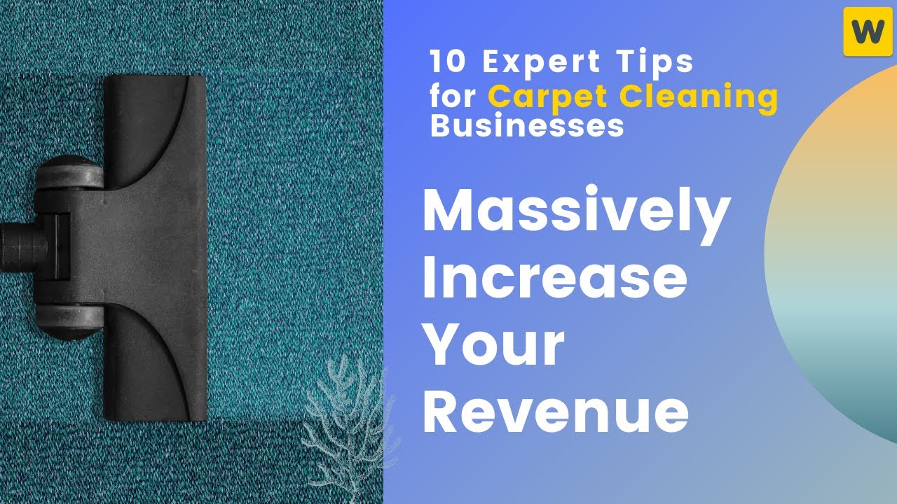 10 Expert Tips for Carpet Cleaning Businesses to Massively Increase Your Revenue