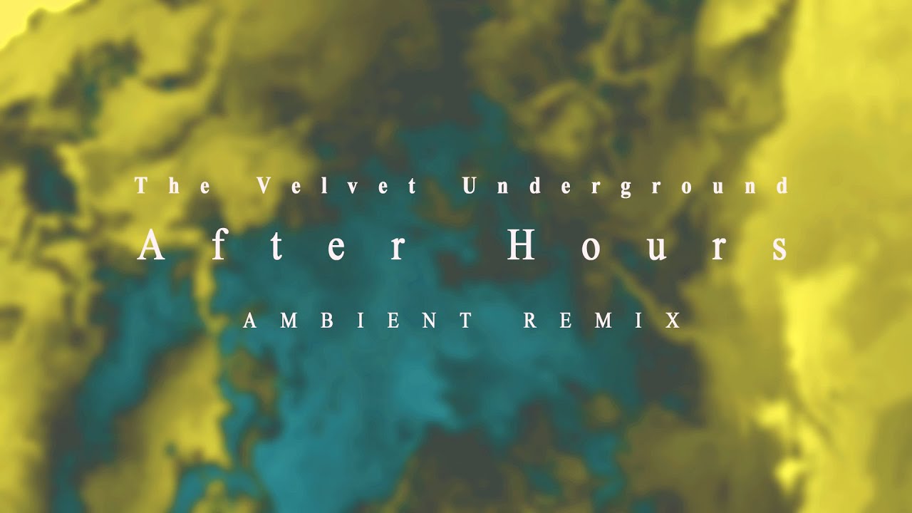 Velvet Underground - After Hours Remix [AMBIENT, sleep mix]