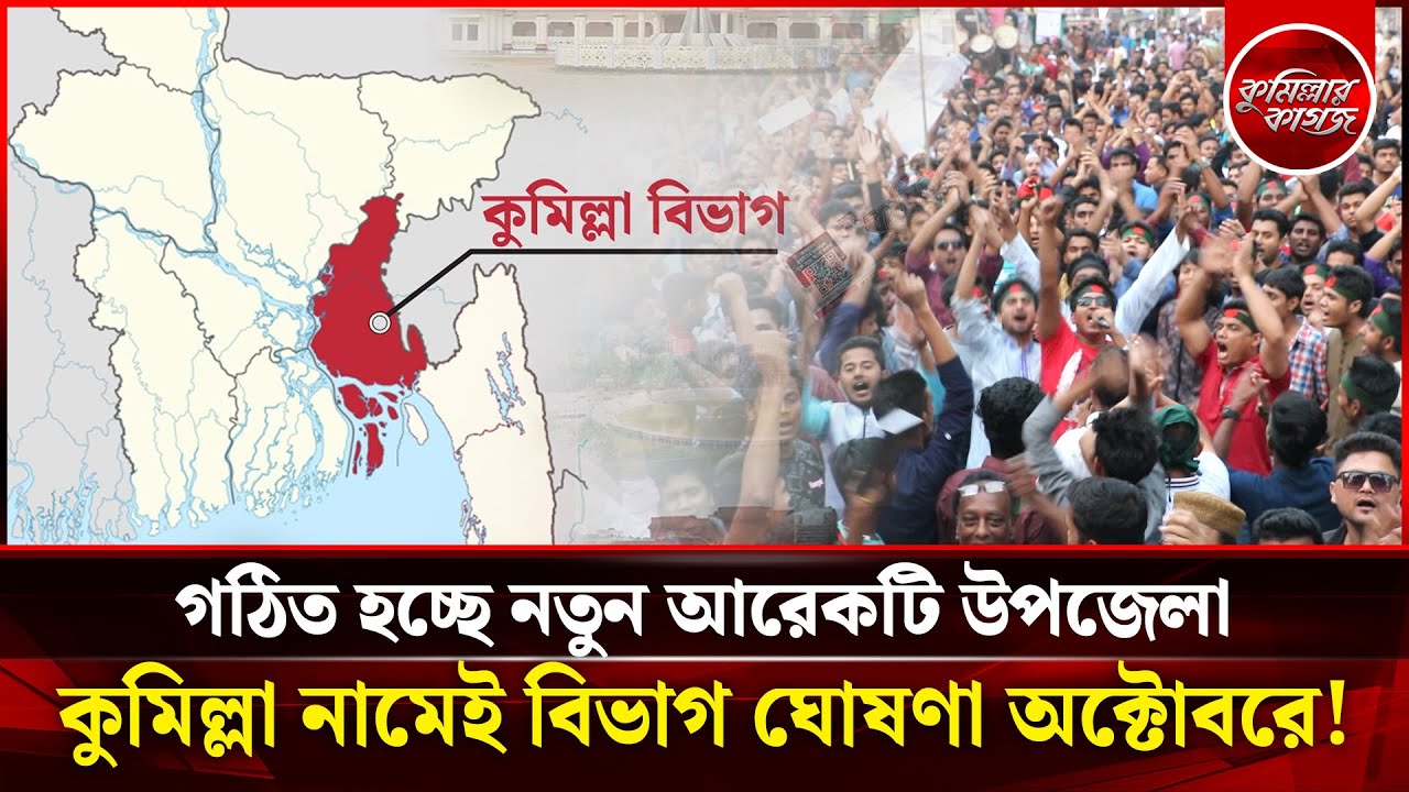কুমিল্লা নামেই বিভাগ ঘোষণা অক্টোবরে! গঠিত হচ্ছে নতুন আরেকটি উপজেলা | Cumilla Division | Comilla