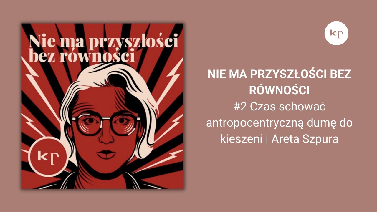 Nie ma przyszłości bez r&oacute;wności | #2 Czas schować antropocentryczną dumę do kieszeni