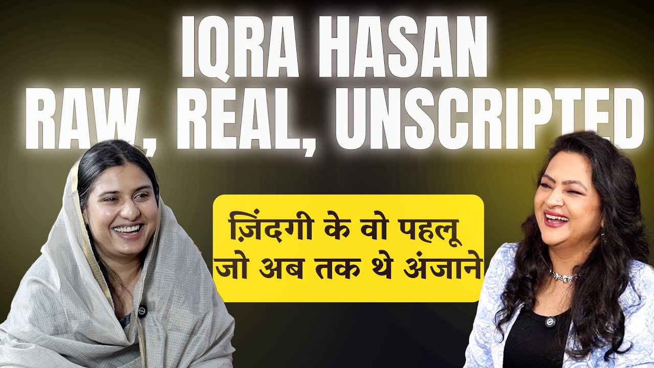 Iqra Hasan- Raw, Real, Unscripted ज़िंदगी के वो पहलू जो अब तक थे अंजाने