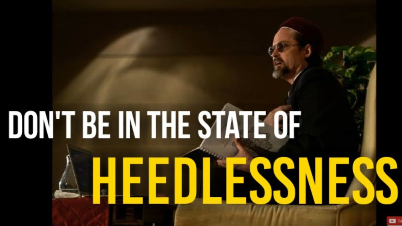 Don't be in the state of Heedlessness - Sheikh Hamza Yusuf | Motivational