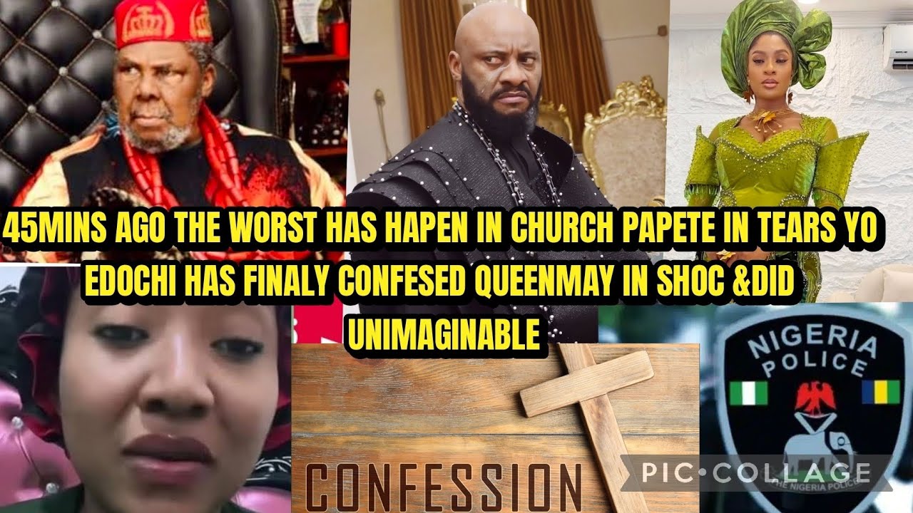 45MINS AGO THE WORST HAS HAPEN IN CHURCH PAPETE IN TEARS YO EDOCHI HAS FINALY CONFESED QUEENMAY