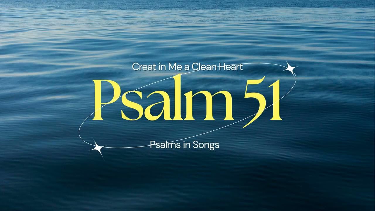 Psalm 51 – Create in Me a Clean Heart