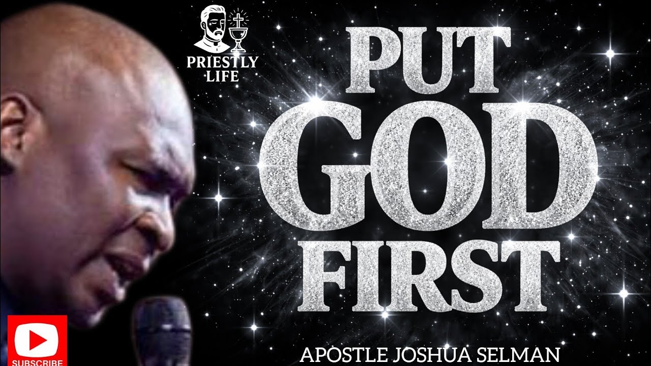 LEARN TO PUT GOD FIRST ALWAYS -APOSTLE JOSHUA SELMAN 
