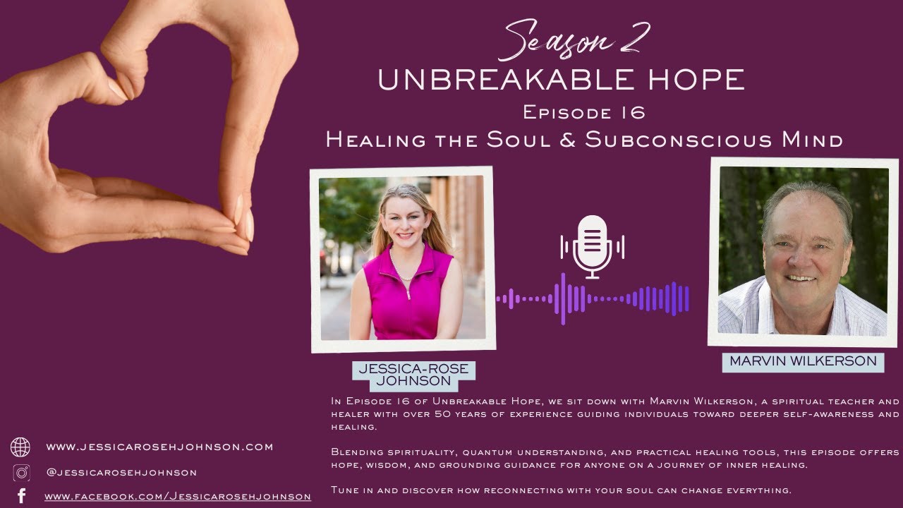 Unbreakable Hope S2E16 Healing the Soul and Subconcious Mind with Marvin Wilkerson