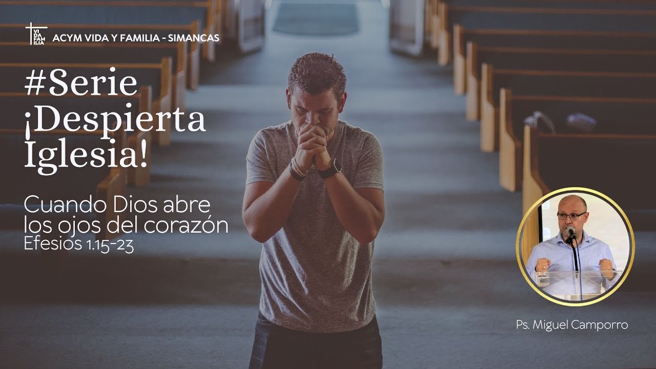 Serie ¡Despierta Iglesia! -Cuando Dios abre los ojos del corazón - Ef 1:15-23 -Ps.Miguel Camporro
