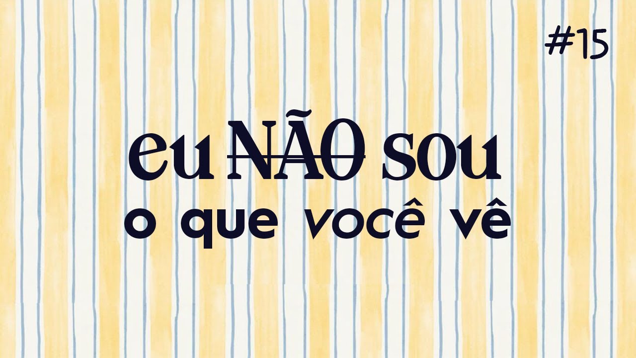 #15 - Eu N&atilde;o Sou O Que Voc&ecirc; V&ecirc;