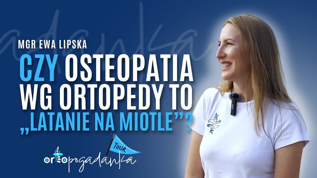 Czy osteopatia wg ortopedy to „latanie na miotle”? Mgr Ewa Lipska | Ortopogadanka odc. 55