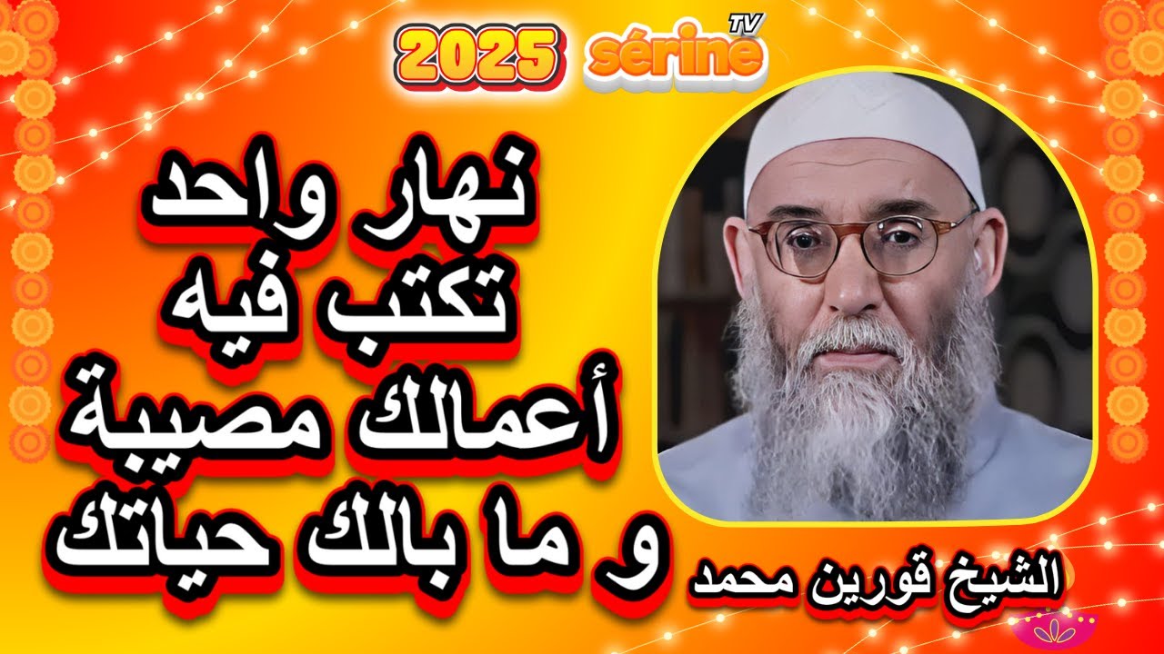 كون تكتب أعمالك تاع النهار شا درت فيهه تنخلع و ما بالك حتاع حياتك الشيخ قورين محمد