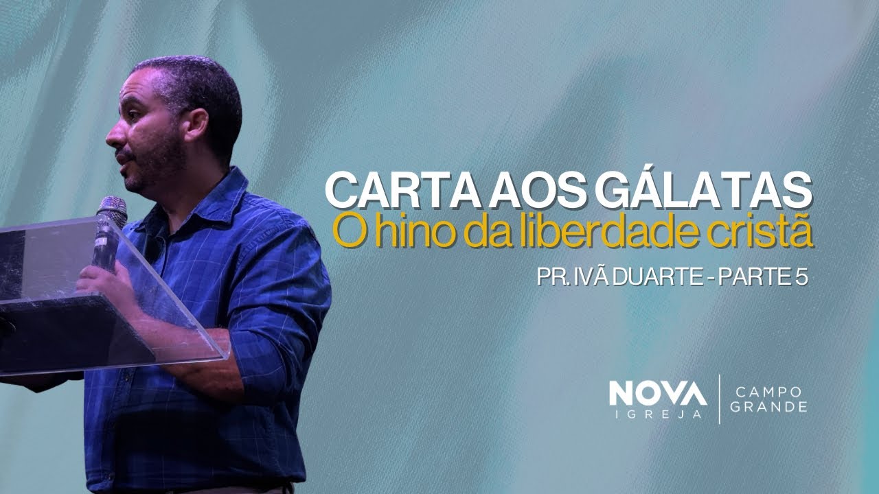 Nova Campo Grande | Gálatas - o hino da liberdade cristã pt.5 | Ivã Duarte