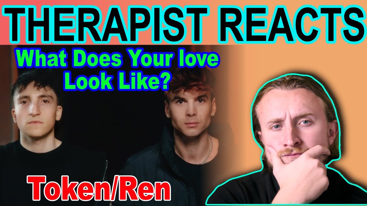 THERAPIST REACTS TO Token - What Does Your Love Look Like? ft Ren