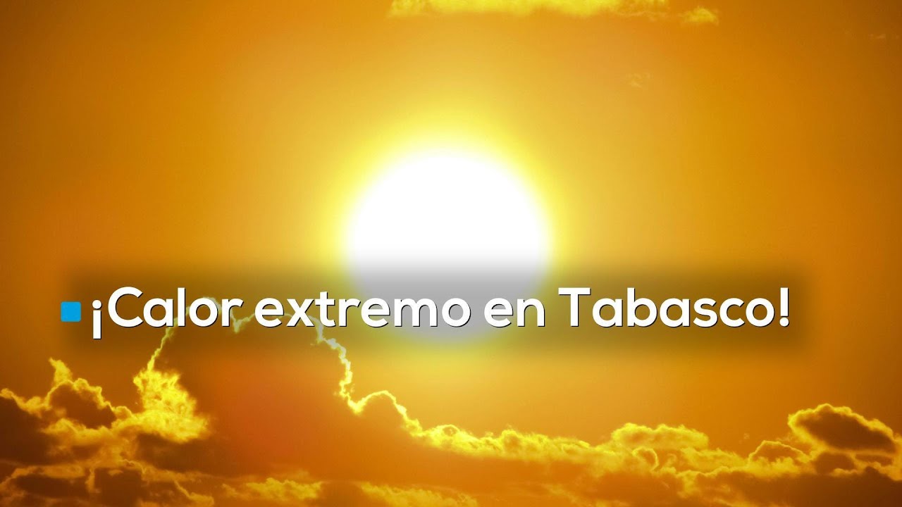 ¡Calor extremo en Tabasco! Empieza a subir la temperatura y emiten alerta naranja por onda de calor