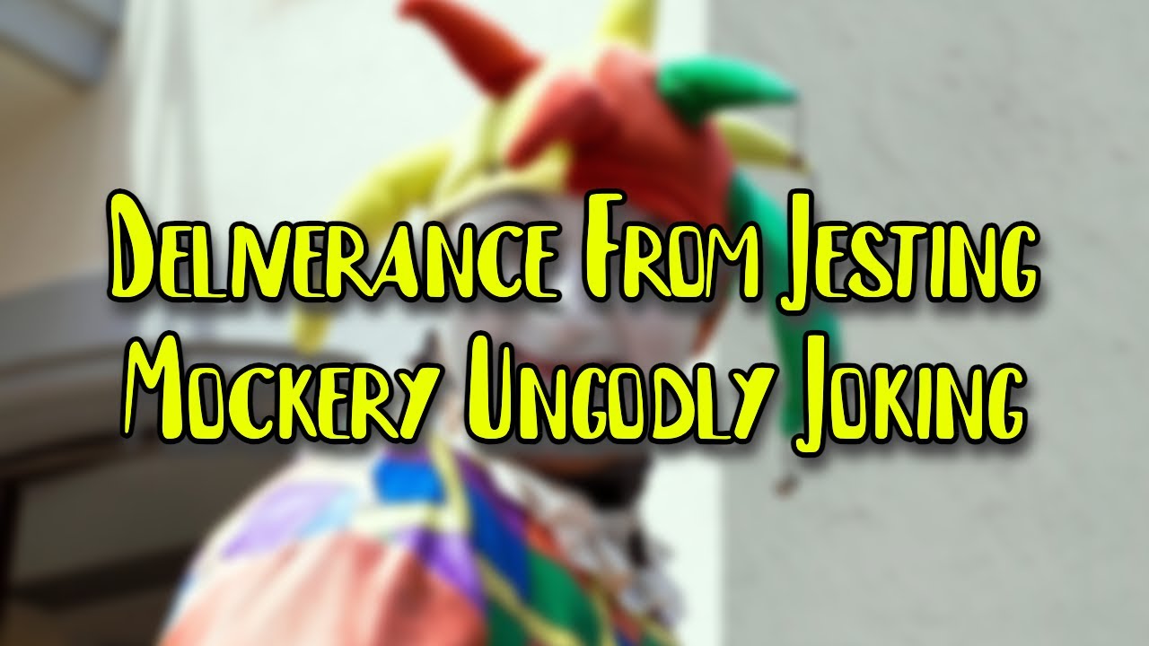 Deliverance From Jesting Ungodly Joking / Mockery!