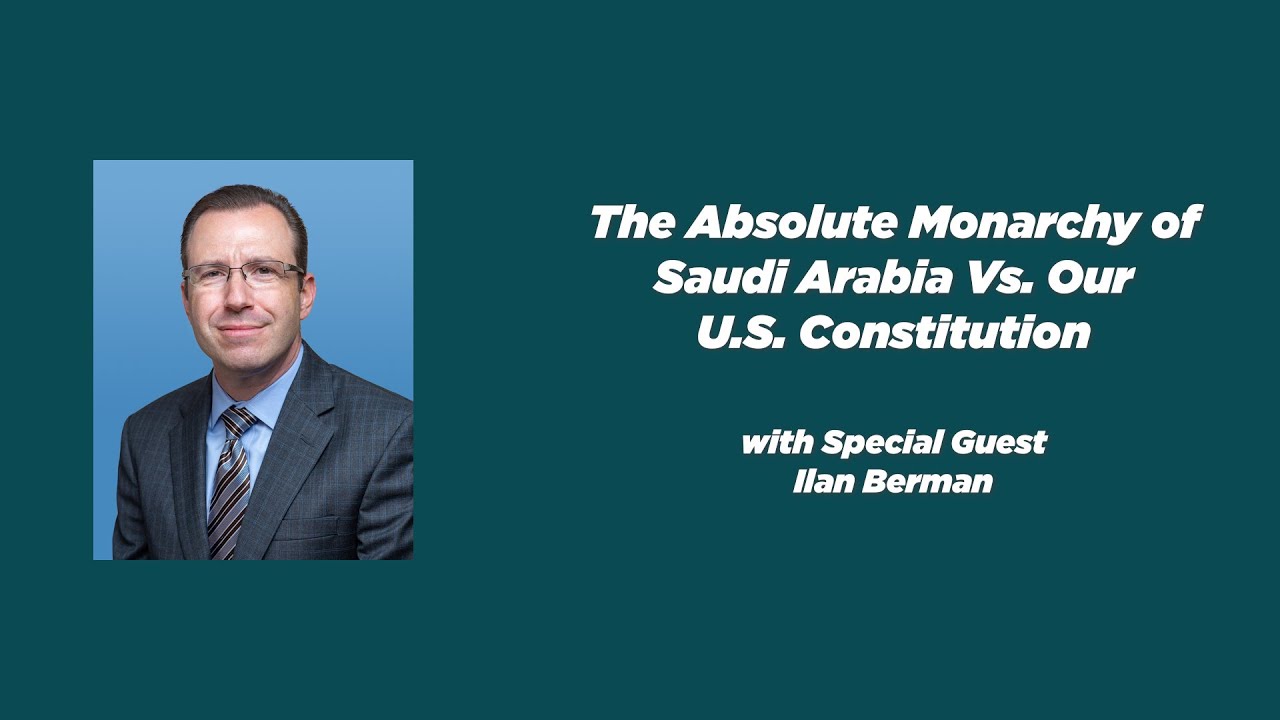 Ep. 163 | Ilan Berman | The Absolute Monarchy of Saudi Arabia Vs. Our U.S. Constitution