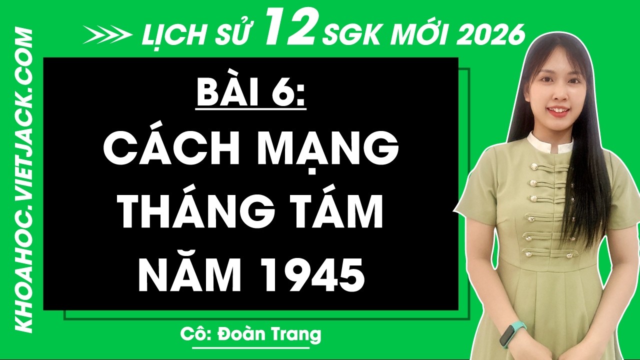 Lịch sử 12 Bài 6: Cách mạng tháng Tám năm 1945 | Kết nối tri thức - Cô Trang (HAY NHẤT)